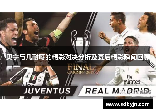 贝宁与几耐呀的精彩对决分析及赛后精彩瞬间回顾