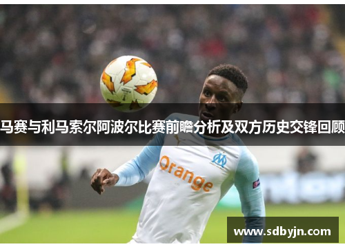 马赛与利马索尔阿波尔比赛前瞻分析及双方历史交锋回顾