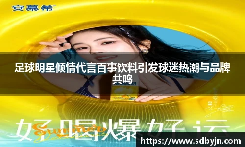 足球明星倾情代言百事饮料引发球迷热潮与品牌共鸣